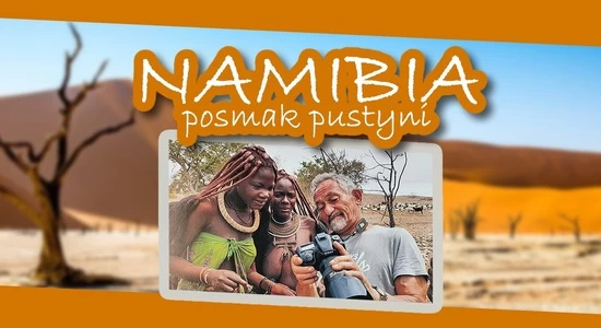 NAMIBIA POSMAK PUSTYNI - ZOBACZ WYSTAWĘ FOTOGRAFII