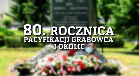 80. ROCZNICA PACYFIKACJI GRABOWCA I OKOLIC