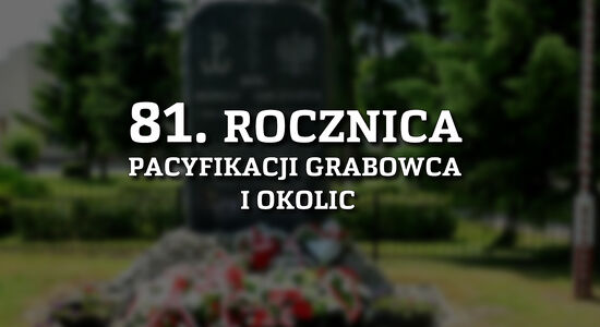 81. ROCZNICA PACYFIKACJI GRABOWCA I OKOLIC